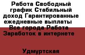 Работа.Свободный график.Стабильный доход.Гарантированные ежедневные выплаты. - Все города Работа » Заработок в интернете   . Удмуртская респ.,Глазов г.